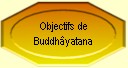 Objectifs de Buddh&acirc;yatana